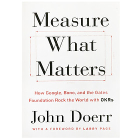 [Download Sách] Measure What Matters : How Google, Bono, and the Gates Foundation Rock the World with OKRs (Paperback)