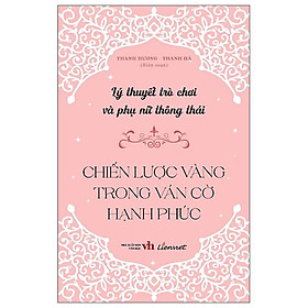 Sách - Lý Thuyết Trò Chơi Và Phụ Nữ Thông Thái - Chiến Lược Vàng Trong Ván Cờ Hạnh Phúc