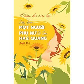Phần đời còn lại, hãy làm một người phụ nữ tự tỏa hào quang