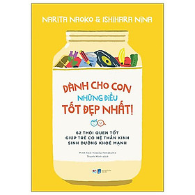 Dành Cho Con Những Điều Tốt Đẹp Nhất - 62 Thói Quen Tốt Giúp Trẻ Có Hệ Thần Kinh Sinh Dưỡng Khỏe Mạnh