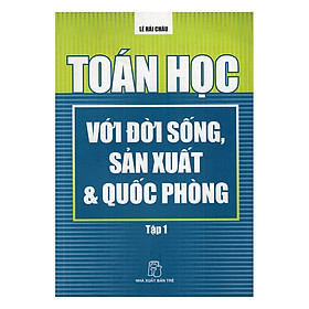 Mua Toán Học Với Đời Sống, Sản Xuất Và Quốc Phòng (Tập 1)
