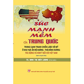 Sức mạnh mềm của Trung Quốc trong cạnh tranh chiến lược với Mỹ ở khu vực Ấn Độ Dương – Thái Bình Dương: Tác động và hàm ý đối với Việt Nam