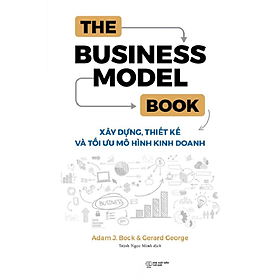 Hình ảnh The Business Model Book: Xây Dựng, Thiết Kế Và Tối Ưu Mô Hình Kinh Doanh - Adam J Bock, Gerard George