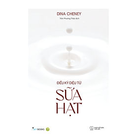 ĐIỀU KỲ DIỆU TỪ SỮA HẠT - Dina Cheney - Trần Phương Thảo dịch - Skybooks - AZ Việt Nam 