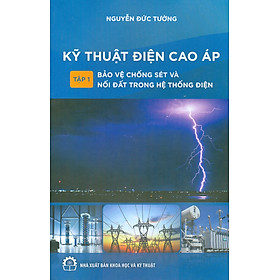 Ảnh bìa Kỹ Thuật Điện Cao Áp Tập 1 Bảo Vệ Chống Sét Và Nối Đất Trong Hệ Thống Điện 