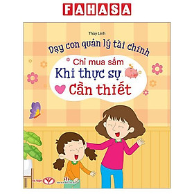 Sách - Dạy Con Quản Lý Tài Chính - Chỉ Mua Sắm Khi Thực Sự Cần Thiết