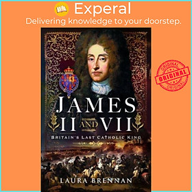 Sách - James II & VII - Britain's Last Catholic King by Laura Brennan (UK edition, hardcover)