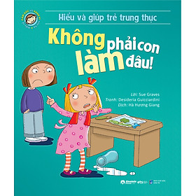 Hình ảnh Hiểu Về Cảm Xúc Và Hành Vi Của Trẻ - Không Phải Con Làm Đâu! (Hiểu Và Giúp Trẻ Trung Thực)