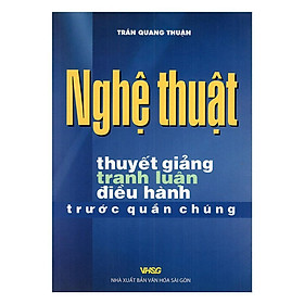 Sách - Nghệ Thuật Thuyết Giảng Tranh Luận Điều Hành Trước Quần Chúng - Chính Thông Book