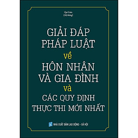 Sách Giải Đáp Pháp Luật Về Hôn Nhân Và Gia Đình Và Các Quy Định Thực Thi Mới Nhất