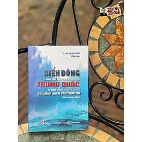 BIỂN ĐÔNG TRONG TẦM NHÌN CHIẾN LƯỢC CỦA TRUNG QUỐC 10 năm nhìn lại (2012 – 2022) Từ chính sách đến thực thi – Bùi Thị Thu Hiền  – NXB Chính trị Quốc gia Sự thật (Bìa mềm)