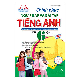 The Langmaster - Chinh Phục Ngữ Pháp Và Bài Tập Tiếng Anh Lớp 6 - Tập 2 (Tái Bản 01)