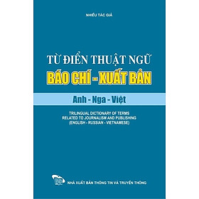 Từ điển thuật ngữ báo chí - xuất bản Anh Nga Việt