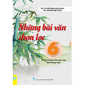 Sách - Những bài văn chọn lọc 6 (Chương trình giáo dục phổ thông mới)