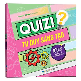 Quiz! Tư Duy Sáng Tạo: 100 Câu Hỏi Luyện Trí Thông Minh - Bản Quyền