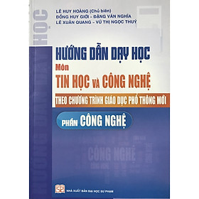 Hướng Dẫn Dạy Học Môn Tin Học Và Công Nghệ Theo Chương Trình Giáo Dục Phổ Thông Mới (Phần Công Nghệ)