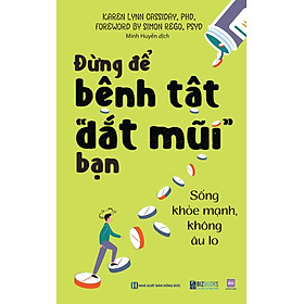 Sách Đừng để bệnh tật “dắt mũi” bạn: Sống khỏe mạnh, không âu lo