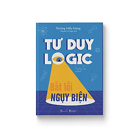 Sách Tư Duy Logic Bắt Lỗi Nguỵ Biện  - Bản Quyền