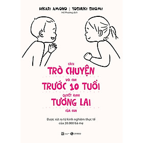 Sách hay về cách làm cha mẹ: Cách Trò Chuyện Với Con Trước 10 Tuổi Quyết Định Tương Lai Của Con