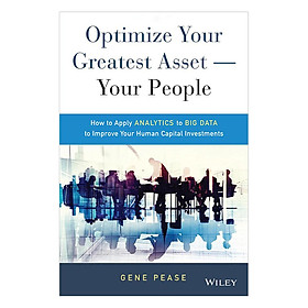 Download sách Optimize Your Greatest Asset - Your People: How To Apply Analytics To Big Data To Improve Your Human Capital Investments