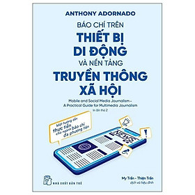 Báo Chí Trên Thiết Bị Di Động Và Nền Tảng Truyền Thông Xã Hội - Anthony Adornato - NXB Trẻ - Anthony E. Wolf