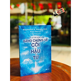 BẰNG CHỨNG VỀ CÕI HẬU TỬ - Proof of life after life - Raymond Moody, M.D. Paul Perry - Huyền Không dịch - Thái Hà Books - 