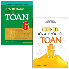 Sách: Combo 2 Cuốn Rèn Kĩ Năng Học Tốt Toán Lớp 6 +Tự Học NângCao Kiến Thức Toán Lớp 6