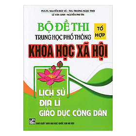 Bộ Đề Thi Tổ Hợp THPT Khoa Học Xã Hội Lịch Sử - Địa Lí - Giáo Dục Công Dân