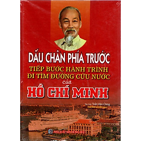 Download sách DẤU CHÂN PHÍA TRƯỚC – TIẾP BƯỚC HÀNH TRÌNH ĐI TÌM ĐƯỜNG CỨU NƯỚC CỦA HỒ CHÍ MINH