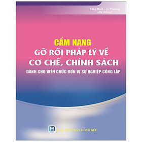 [Download Sách] Cẩm Nang Gỡ Rối Pháp Lý Về Cơ Chế, Chính Sách Dành Cho Viên Chức Đơn Vị Sự Nghiệp Công Lập