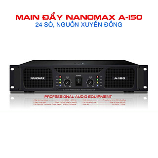 Main đẩy công suất NANOMAX A-150 - 24 sò, nguồn đồng, mạch class H, công suất 1200w/kênh - Hàng chính hãng