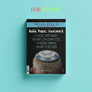 Bài Học Israel - Cuộc Hồi Sinh Vĩ Đại Của Dân Tộc Thông Minh Nhất Thế Giới