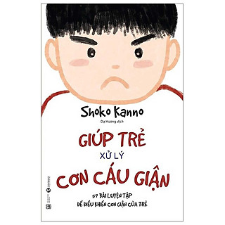 Giúp Trẻ Xử Lý Cơn Cáu Giận - 57 Bài Luyện Tập Để Điều Khiển Cơn Giận Của Trẻ