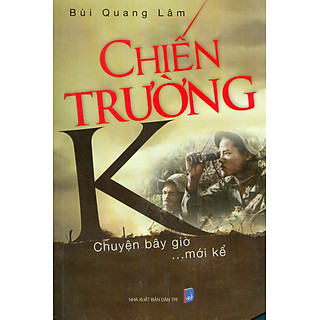 Chiến Trường K - Chuyện Bây Giờ...Mới Kể