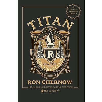 Titan-Gia Tộc Rockefeller - Thiên Anh Hùng Ca Về Một Gia Tộc Bí Ẩn, Một Đế Chế Lẫy Lừng Trong Ngành Dầu Mỏ (Bìa Đen)