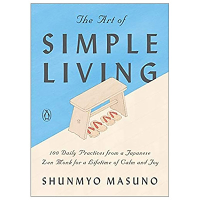 The Art Of Simple Living: 100 Daily Practices From A Japanese Zen Monk For A Lifetime Of Calm And Joy