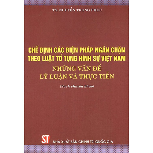 Chế Định Các Biện Pháp Ngăn Chặn Theo Luật Tố Tụng Hình Sự Việt Nam – Những Vấn Đề Lý Luận Và Thực Tiễn