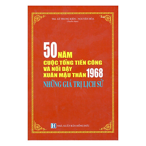50 Năm Cuộc Tổng Tiến Công Và Nổi Dậy Xuân Mậu Thân 1968 – Những Giá Trị Lịch Sử