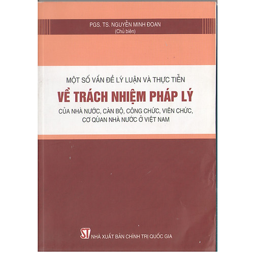 Một Số Vấn Đề Lý Luận Và Thực Tiễn Về Trách Nhiệm Pháp Lý Của Nhà Nước, Cán Bộ, Công Chức, Viên Chức, Cơ Quan Nhà Nước Ở Việt nam