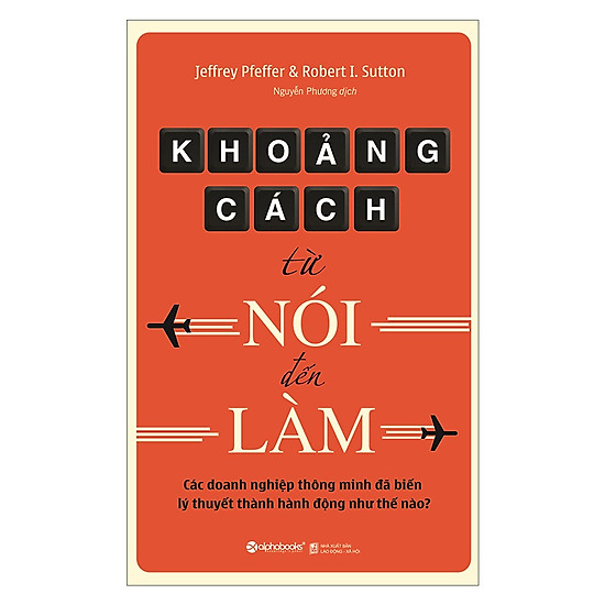 

Khoảng Cách Từ Nói Đến Làm - Các Doanh Nghiệp Thông Minh Đã Biến Lý Thuyết Thành Hành Động Như Thế Nào ( Tặng Bookmark Tuyệt Đẹp )