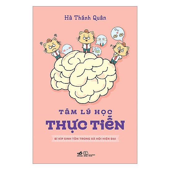 

Tâm Lý Học Thực Tiễn - Bí Kíp Sinh Tồn Trong Xã Hội Hiện Đại