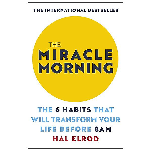 The Miracle Morning: The 6 Habits That Will Transform Your Life Before 8AM