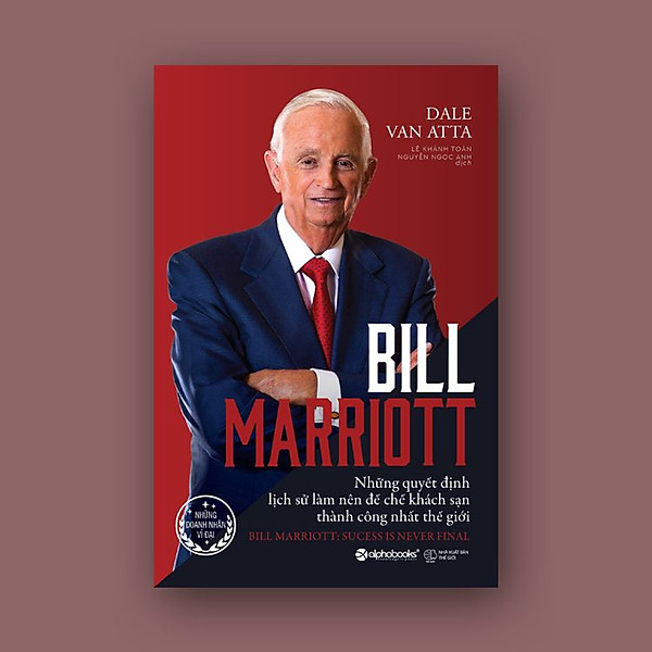 Sách – Bill Marriott: Những Quyết Định Lịch Sử Làm Nên Đế Chế Khách Sạn Thành Công Nhất Thế Giới