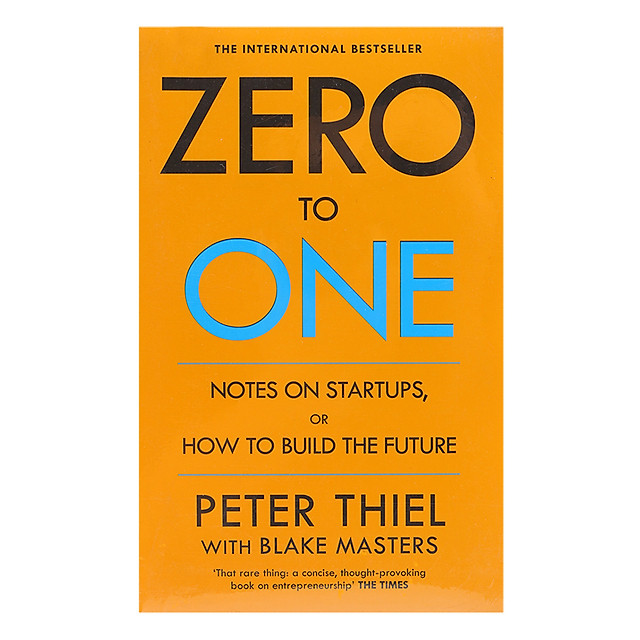 Zero To One: Notes On Start Ups, Or How To Build The Future Zero To One: Notes On Start Ups, Or How To Build The Future