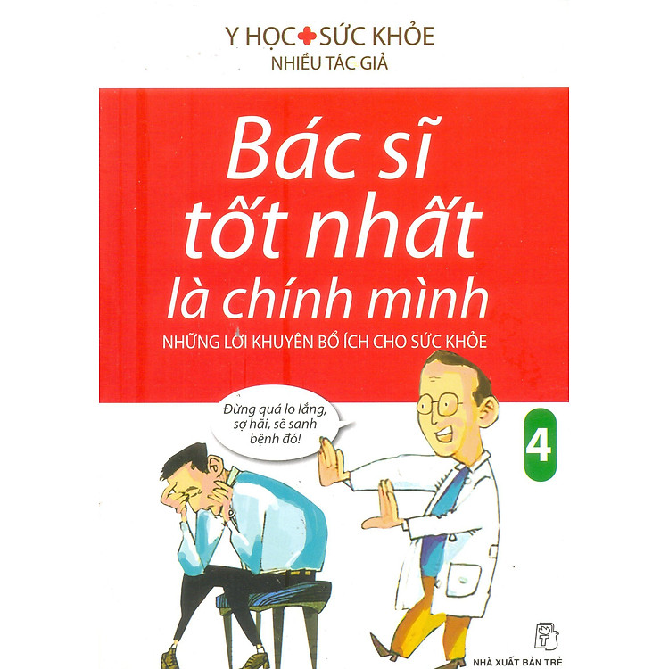 Sách Bác Sĩ Tốt Nhất Là Chính Mình - Những Lời Khuyên Bổ Ích Cho Sức Khoẻ (Tập 4) (Tái Bản)