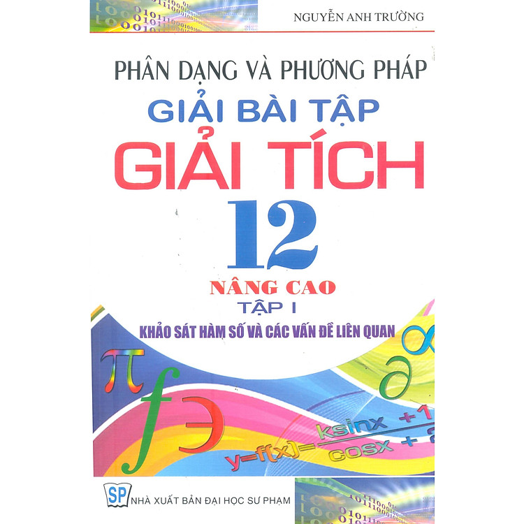 Sách Phân Dạng Và Phương Pháp Giải Bài Tập Giải Tích 12 (Nâng Cao) - Tập 1