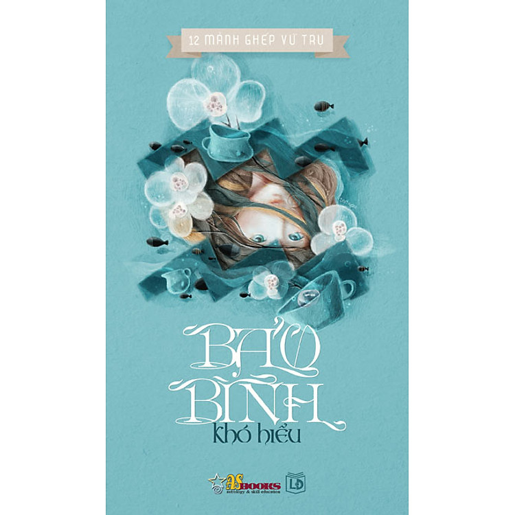 Bảo Bình Khó Hiểu (Bộ Sách 12 Mảnh Ghép Vũ Trụ)