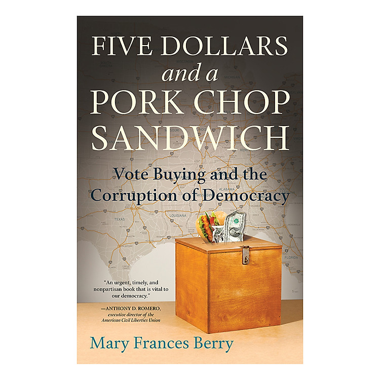 Sách Five Dollars And A Pork Chop Sandwich: Vote Buying And The Corruption Of Democracy