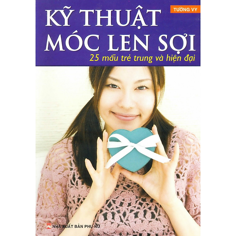Sách Kỹ Thuật Móc Len Sợi - 25 Mẫu Trẻ Trung Và Hiện Đại