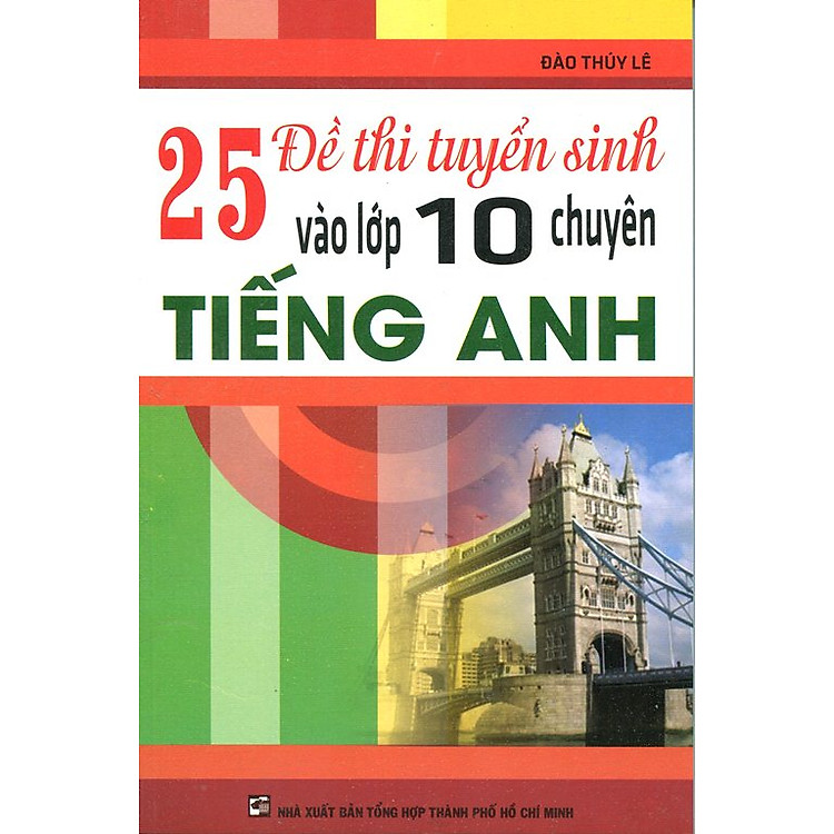 Sách 25 Đề Thi Tuyển Sinh Vào Lớp 10 Chuyên Tiếng Anh